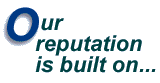 Our Reputation is Built On...